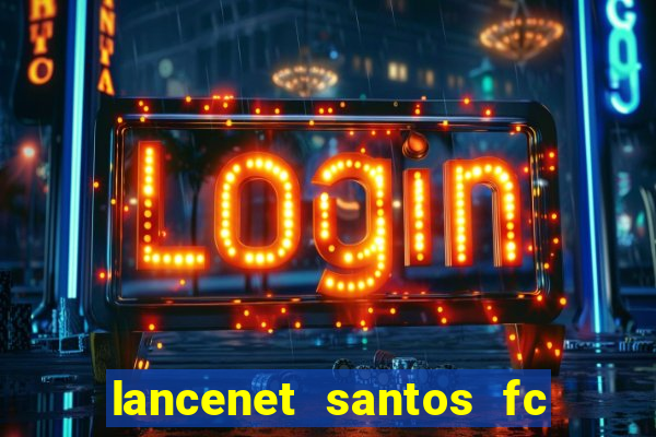 lancenet santos fc ultimas noticias